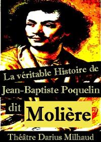La véritable histoire de Jean-Baptiste Poquelin dit Molière