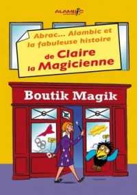 Abrac'alambic et la fabuleuse histoire de Claire, la magicienne à l'Alambic Comédie