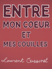 Laurent Cussinet : Entre mon cœur et mes couilles