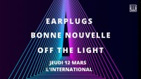 Earplugs, Bonne Nouvelle et Off the Light à l'International