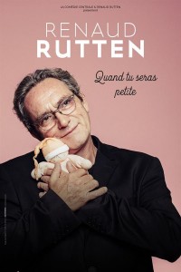 Affiche Renaud Rutten - Quand tu seras petite... - Comédie Montorgueil