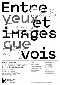 Affiche de l'exposition Entre tes yeux et les images que j'y vois (un choix sentimental) à la Fondation Pernod Ricard