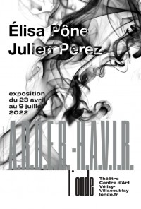 Affiche de l'exposition Élisa Pône, Julien Perez : A.R.D.E.R.-H.A.V.I.R. à L'Onde