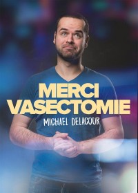 Affiche Michaël Delacour - Merci vasectomie - La Nouvelle Seine