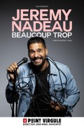 Affiche Jeremy Nadeau - Beaucoup trop - Le Point Virgule