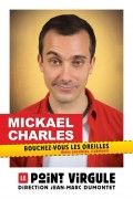 Affiche Mickaël Charles - Bouchez-vous les oreilles - Le Point Virgule