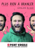 Affiche Ghislain Blique - Plus rien à branler - Le Point Virgule