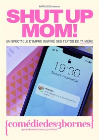 Affiche Impro 2000 : Shut up Mom! - Comédie des Trois Bornes
