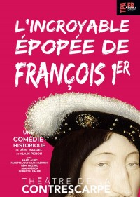 Affiche L'incroyable épopée de François 1er - Théâtre de la Contrescarpe